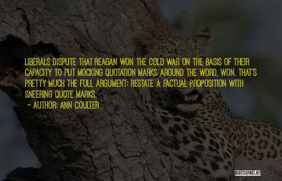 Ann Coulter Quotes: Liberals Dispute That Reagan Won The Cold War On The Basis Of Their Capacity To Put Mocking Quotation Marks Around