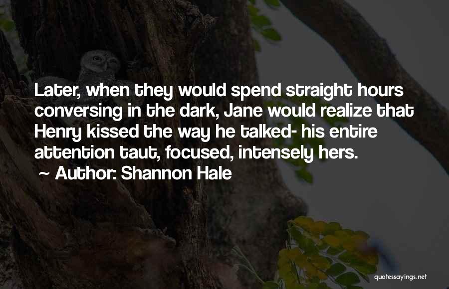 Shannon Hale Quotes: Later, When They Would Spend Straight Hours Conversing In The Dark, Jane Would Realize That Henry Kissed The Way He