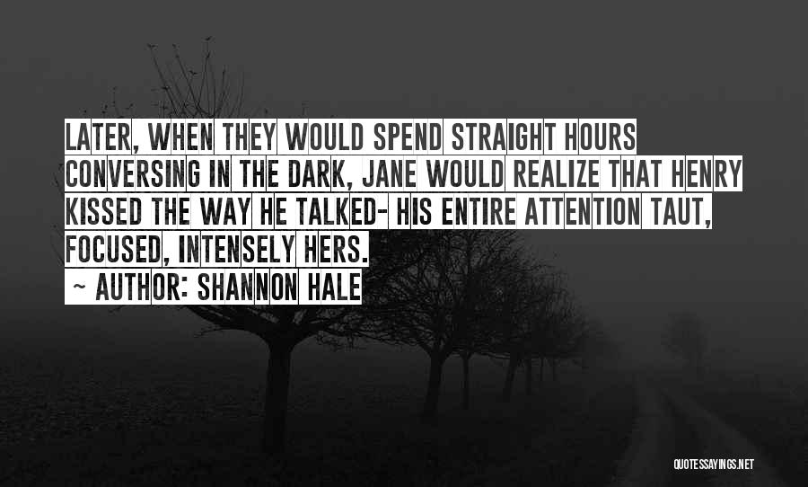 Shannon Hale Quotes: Later, When They Would Spend Straight Hours Conversing In The Dark, Jane Would Realize That Henry Kissed The Way He