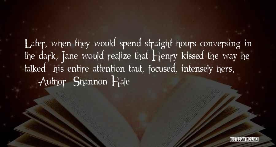 Shannon Hale Quotes: Later, When They Would Spend Straight Hours Conversing In The Dark, Jane Would Realize That Henry Kissed The Way He