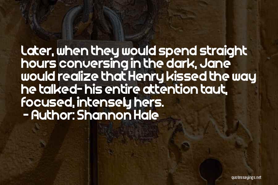Shannon Hale Quotes: Later, When They Would Spend Straight Hours Conversing In The Dark, Jane Would Realize That Henry Kissed The Way He
