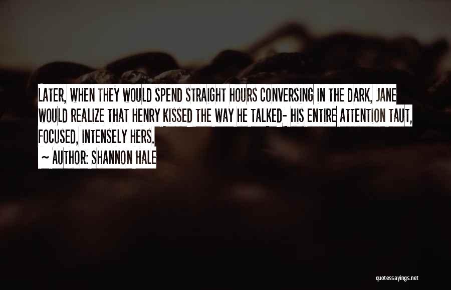 Shannon Hale Quotes: Later, When They Would Spend Straight Hours Conversing In The Dark, Jane Would Realize That Henry Kissed The Way He