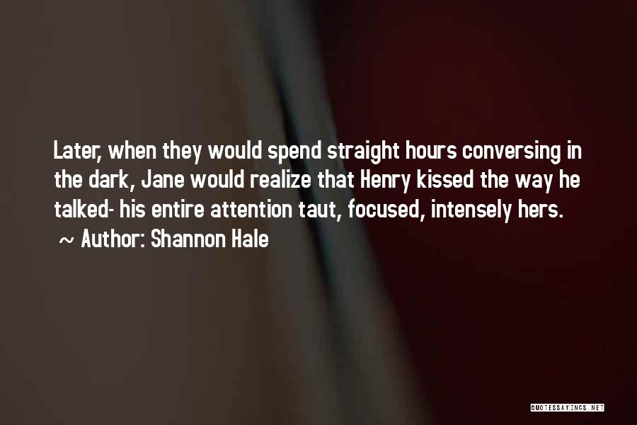 Shannon Hale Quotes: Later, When They Would Spend Straight Hours Conversing In The Dark, Jane Would Realize That Henry Kissed The Way He