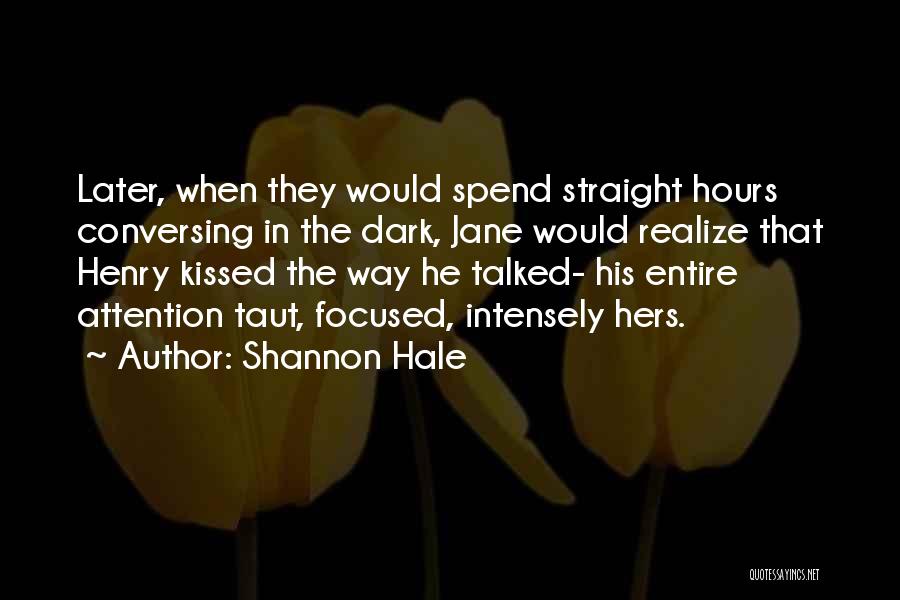 Shannon Hale Quotes: Later, When They Would Spend Straight Hours Conversing In The Dark, Jane Would Realize That Henry Kissed The Way He