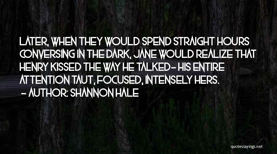 Shannon Hale Quotes: Later, When They Would Spend Straight Hours Conversing In The Dark, Jane Would Realize That Henry Kissed The Way He