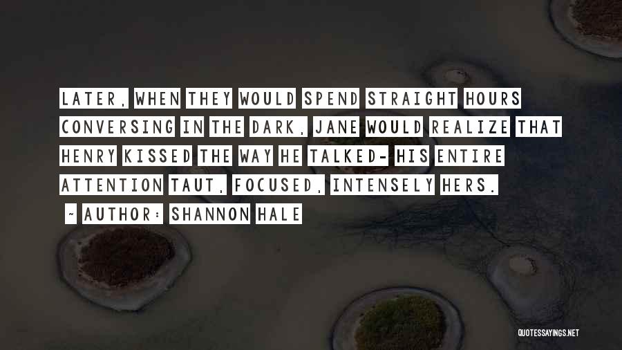 Shannon Hale Quotes: Later, When They Would Spend Straight Hours Conversing In The Dark, Jane Would Realize That Henry Kissed The Way He
