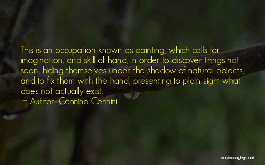 Cennino Cennini Quotes: This Is An Occupation Known As Painting, Which Calls For Imagination, And Skill Of Hand, In Order To Discover Things