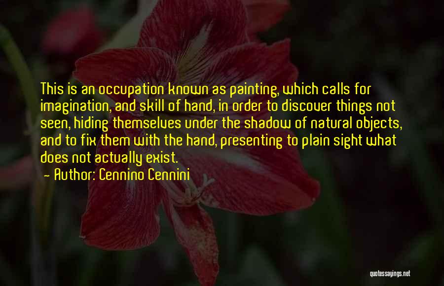 Cennino Cennini Quotes: This Is An Occupation Known As Painting, Which Calls For Imagination, And Skill Of Hand, In Order To Discover Things