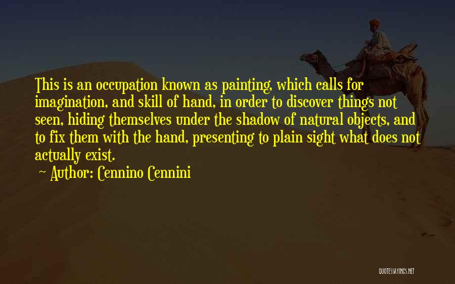 Cennino Cennini Quotes: This Is An Occupation Known As Painting, Which Calls For Imagination, And Skill Of Hand, In Order To Discover Things