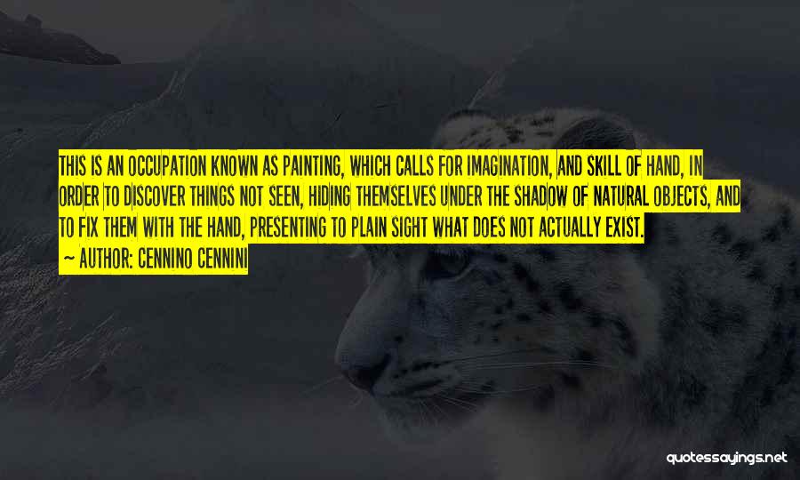 Cennino Cennini Quotes: This Is An Occupation Known As Painting, Which Calls For Imagination, And Skill Of Hand, In Order To Discover Things