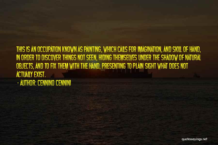 Cennino Cennini Quotes: This Is An Occupation Known As Painting, Which Calls For Imagination, And Skill Of Hand, In Order To Discover Things