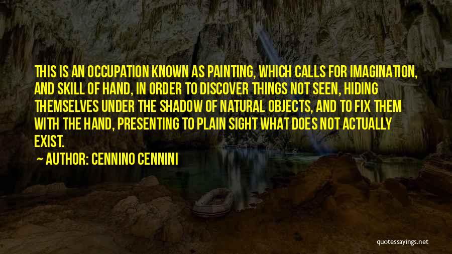 Cennino Cennini Quotes: This Is An Occupation Known As Painting, Which Calls For Imagination, And Skill Of Hand, In Order To Discover Things