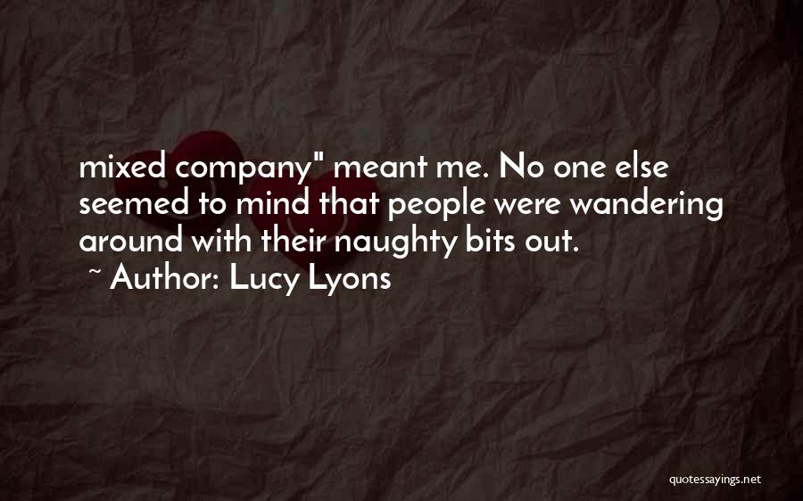 Lucy Lyons Quotes: Mixed Company Meant Me. No One Else Seemed To Mind That People Were Wandering Around With Their Naughty Bits Out.