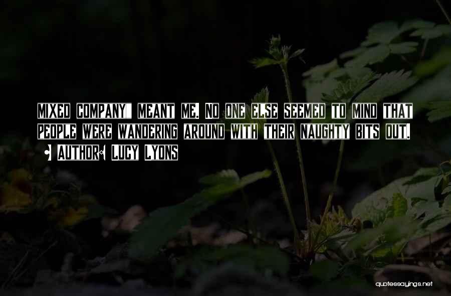 Lucy Lyons Quotes: Mixed Company Meant Me. No One Else Seemed To Mind That People Were Wandering Around With Their Naughty Bits Out.