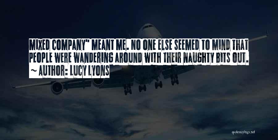 Lucy Lyons Quotes: Mixed Company Meant Me. No One Else Seemed To Mind That People Were Wandering Around With Their Naughty Bits Out.