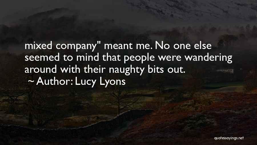 Lucy Lyons Quotes: Mixed Company Meant Me. No One Else Seemed To Mind That People Were Wandering Around With Their Naughty Bits Out.