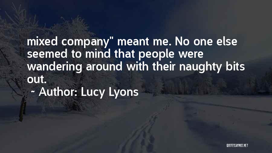 Lucy Lyons Quotes: Mixed Company Meant Me. No One Else Seemed To Mind That People Were Wandering Around With Their Naughty Bits Out.