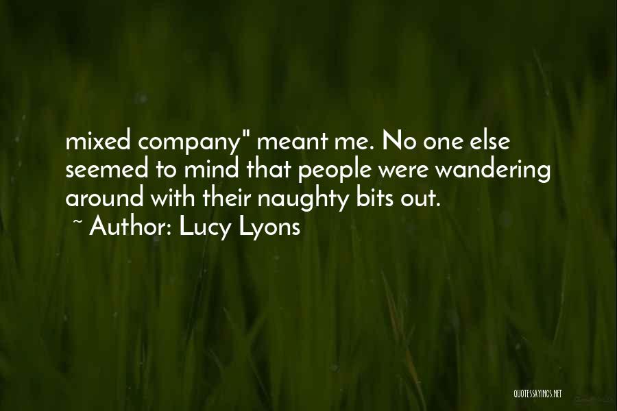 Lucy Lyons Quotes: Mixed Company Meant Me. No One Else Seemed To Mind That People Were Wandering Around With Their Naughty Bits Out.