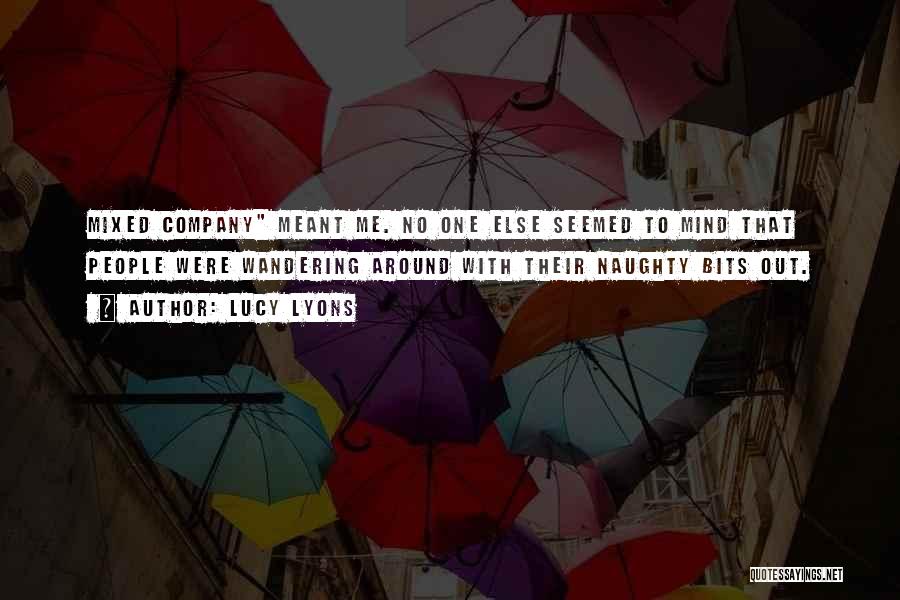 Lucy Lyons Quotes: Mixed Company Meant Me. No One Else Seemed To Mind That People Were Wandering Around With Their Naughty Bits Out.