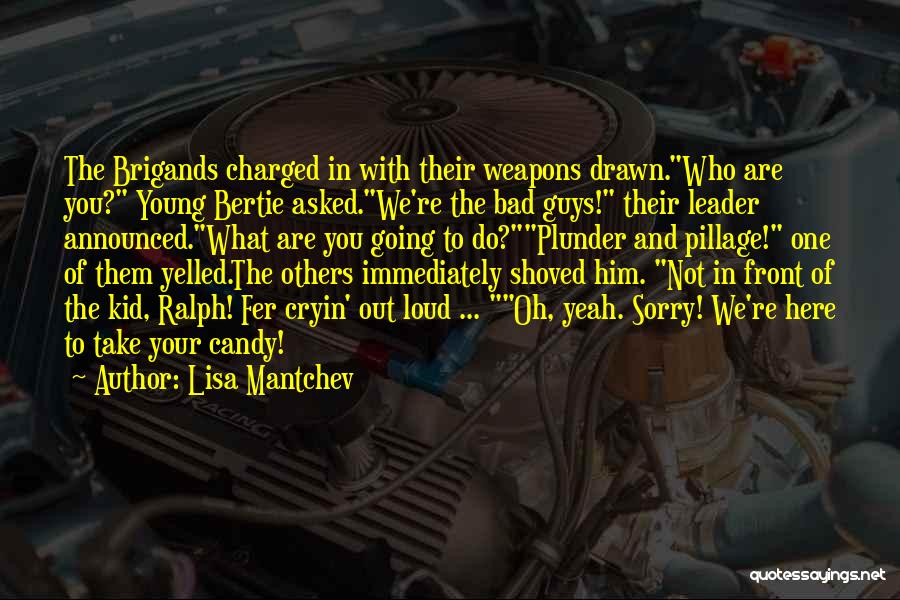 Lisa Mantchev Quotes: The Brigands Charged In With Their Weapons Drawn.who Are You? Young Bertie Asked.we're The Bad Guys! Their Leader Announced.what Are