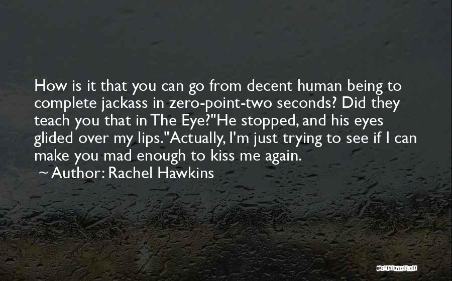 Rachel Hawkins Quotes: How Is It That You Can Go From Decent Human Being To Complete Jackass In Zero-point-two Seconds? Did They Teach