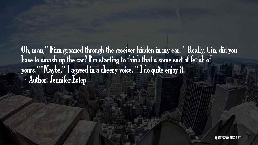 Jennifer Estep Quotes: Oh, Man, Finn Groaned Through The Receiver Hidden In My Ear. Really, Gin, Did You Have To Smash Up The