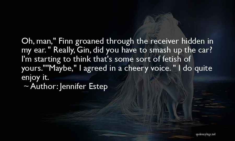 Jennifer Estep Quotes: Oh, Man, Finn Groaned Through The Receiver Hidden In My Ear. Really, Gin, Did You Have To Smash Up The