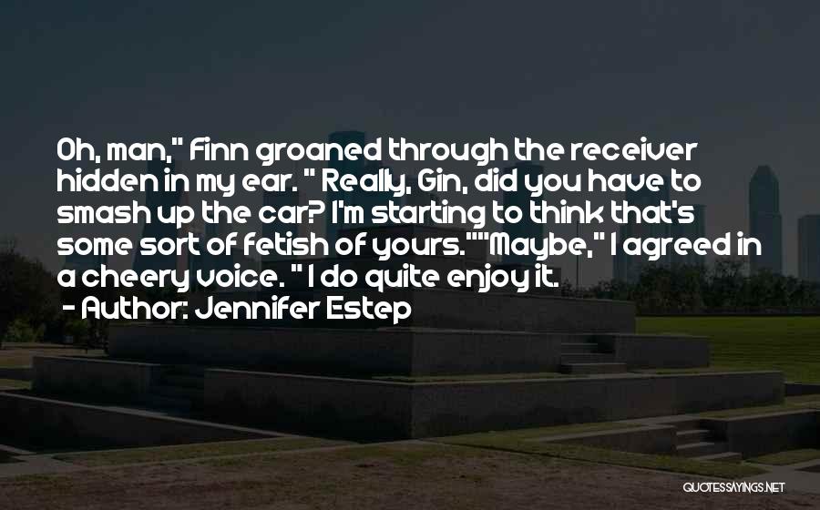 Jennifer Estep Quotes: Oh, Man, Finn Groaned Through The Receiver Hidden In My Ear. Really, Gin, Did You Have To Smash Up The