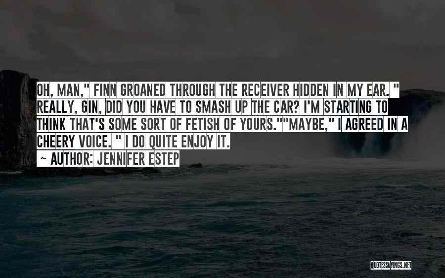 Jennifer Estep Quotes: Oh, Man, Finn Groaned Through The Receiver Hidden In My Ear. Really, Gin, Did You Have To Smash Up The