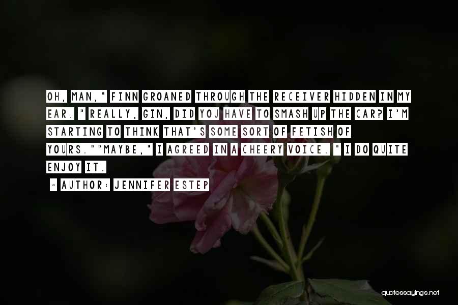 Jennifer Estep Quotes: Oh, Man, Finn Groaned Through The Receiver Hidden In My Ear. Really, Gin, Did You Have To Smash Up The