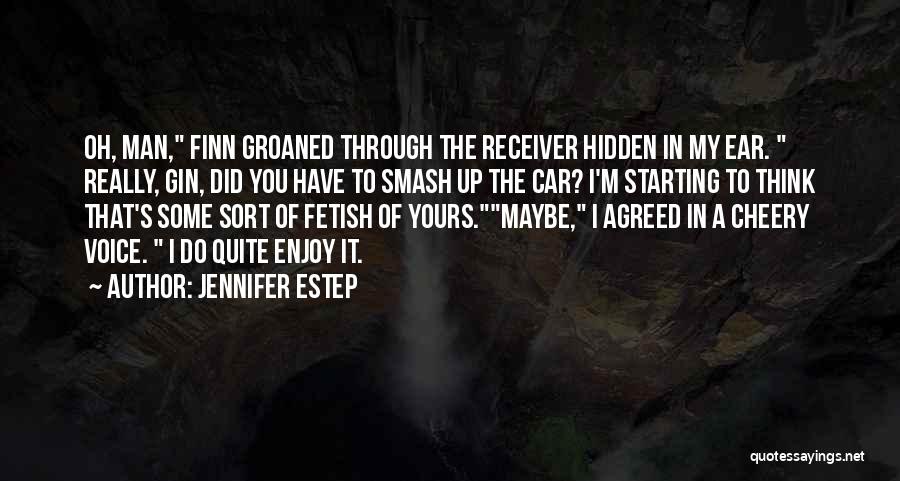 Jennifer Estep Quotes: Oh, Man, Finn Groaned Through The Receiver Hidden In My Ear. Really, Gin, Did You Have To Smash Up The