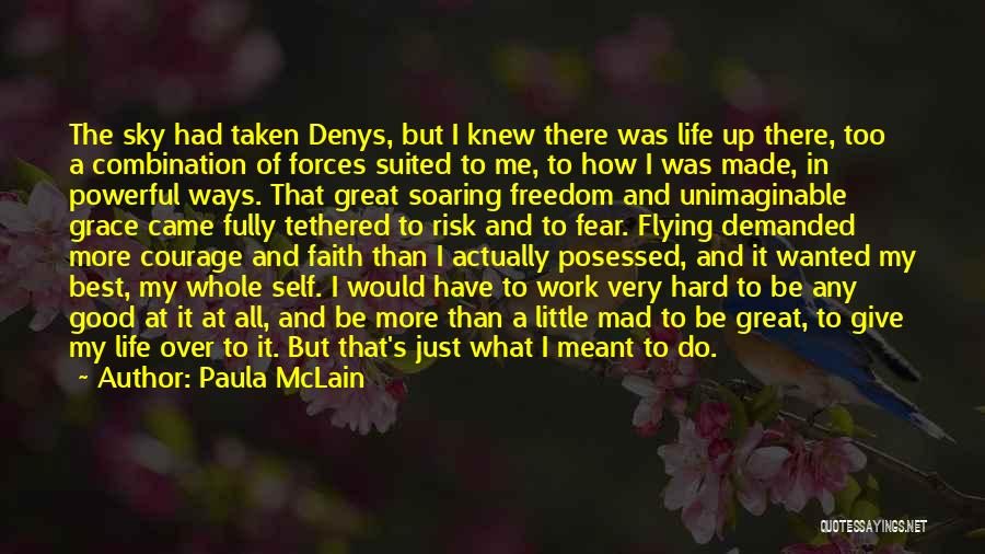 Paula McLain Quotes: The Sky Had Taken Denys, But I Knew There Was Life Up There, Too A Combination Of Forces Suited To