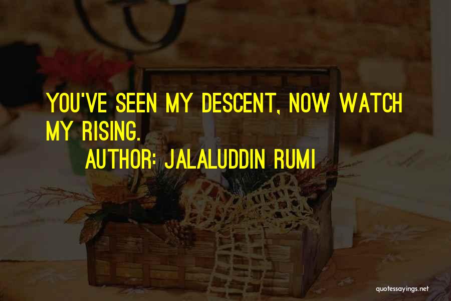 Jalaluddin Rumi Quotes: You've Seen My Descent, Now Watch My Rising.