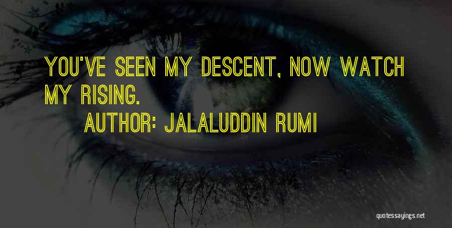 Jalaluddin Rumi Quotes: You've Seen My Descent, Now Watch My Rising.