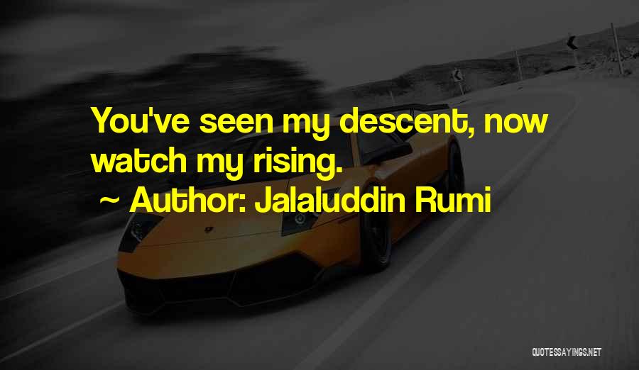 Jalaluddin Rumi Quotes: You've Seen My Descent, Now Watch My Rising.