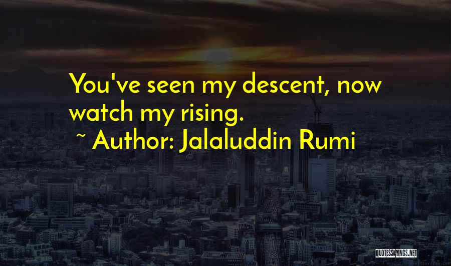 Jalaluddin Rumi Quotes: You've Seen My Descent, Now Watch My Rising.