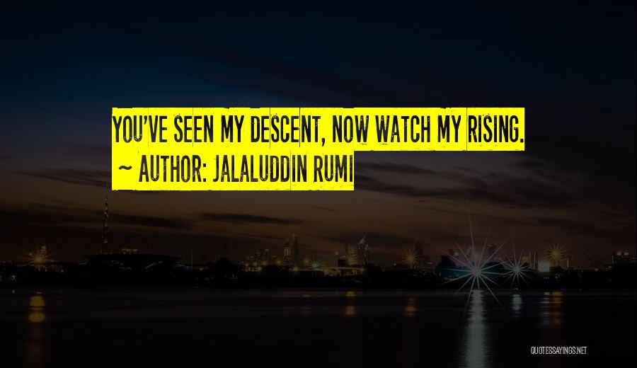 Jalaluddin Rumi Quotes: You've Seen My Descent, Now Watch My Rising.