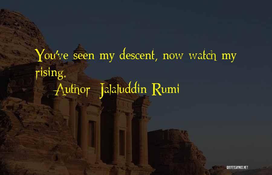 Jalaluddin Rumi Quotes: You've Seen My Descent, Now Watch My Rising.