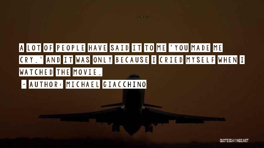Michael Giacchino Quotes: A Lot Of People Have Said It To Me 'you Made Me Cry.' And It Was Only Because I Cried