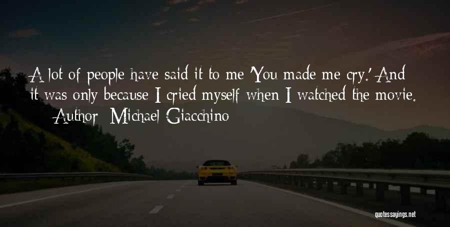 Michael Giacchino Quotes: A Lot Of People Have Said It To Me 'you Made Me Cry.' And It Was Only Because I Cried