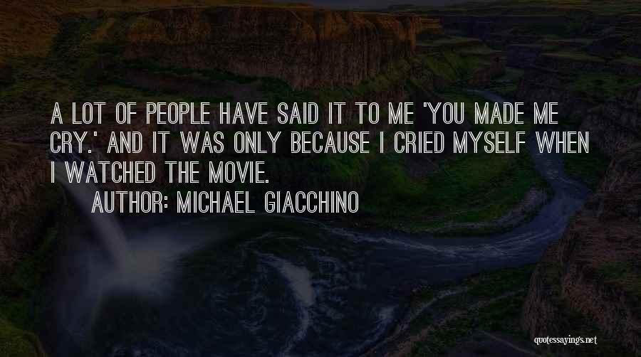 Michael Giacchino Quotes: A Lot Of People Have Said It To Me 'you Made Me Cry.' And It Was Only Because I Cried