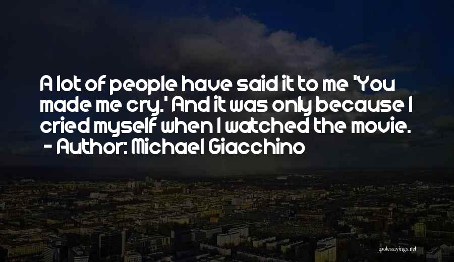 Michael Giacchino Quotes: A Lot Of People Have Said It To Me 'you Made Me Cry.' And It Was Only Because I Cried