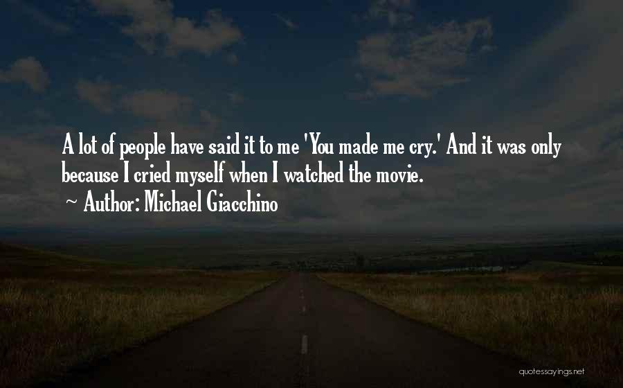 Michael Giacchino Quotes: A Lot Of People Have Said It To Me 'you Made Me Cry.' And It Was Only Because I Cried