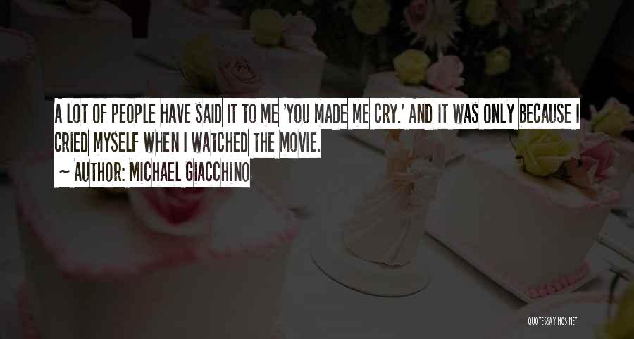 Michael Giacchino Quotes: A Lot Of People Have Said It To Me 'you Made Me Cry.' And It Was Only Because I Cried