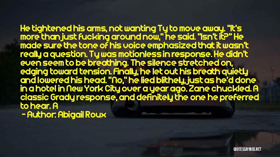 Abigail Roux Quotes: He Tightened His Arms, Not Wanting Ty To Move Away. It's More Than Just Fucking Around Now, He Said. Isn't