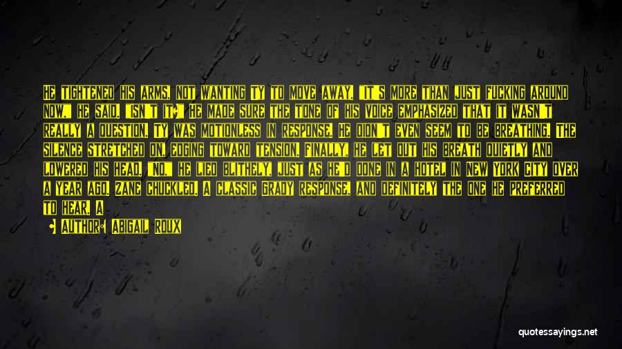 Abigail Roux Quotes: He Tightened His Arms, Not Wanting Ty To Move Away. It's More Than Just Fucking Around Now, He Said. Isn't