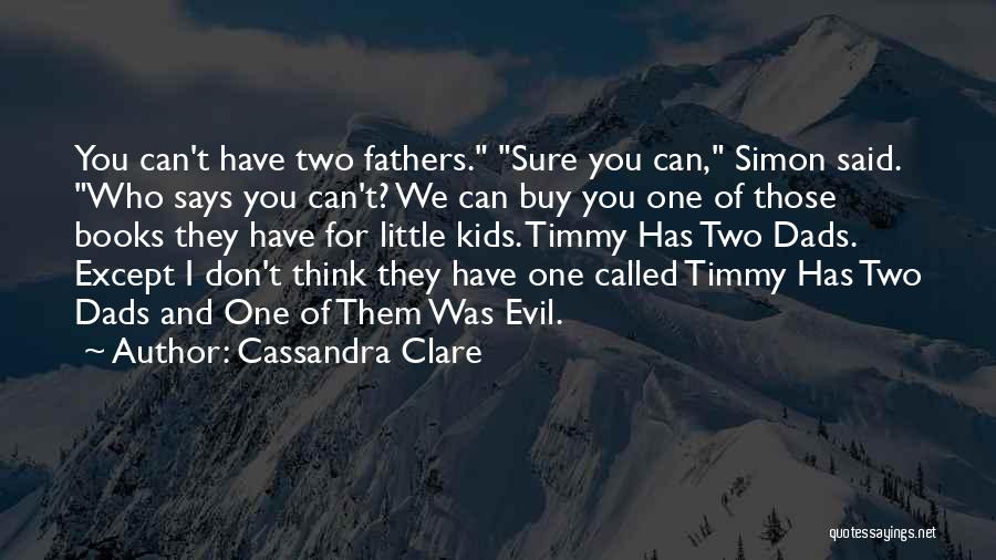 Cassandra Clare Quotes: You Can't Have Two Fathers. Sure You Can, Simon Said. Who Says You Can't? We Can Buy You One Of