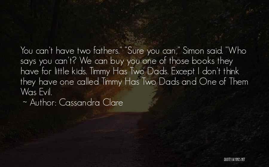 Cassandra Clare Quotes: You Can't Have Two Fathers. Sure You Can, Simon Said. Who Says You Can't? We Can Buy You One Of