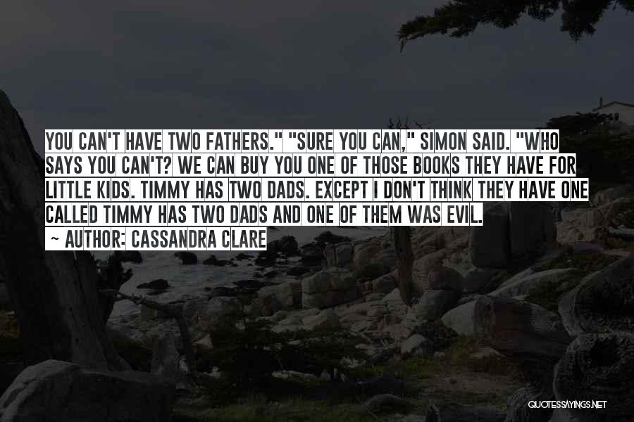 Cassandra Clare Quotes: You Can't Have Two Fathers. Sure You Can, Simon Said. Who Says You Can't? We Can Buy You One Of