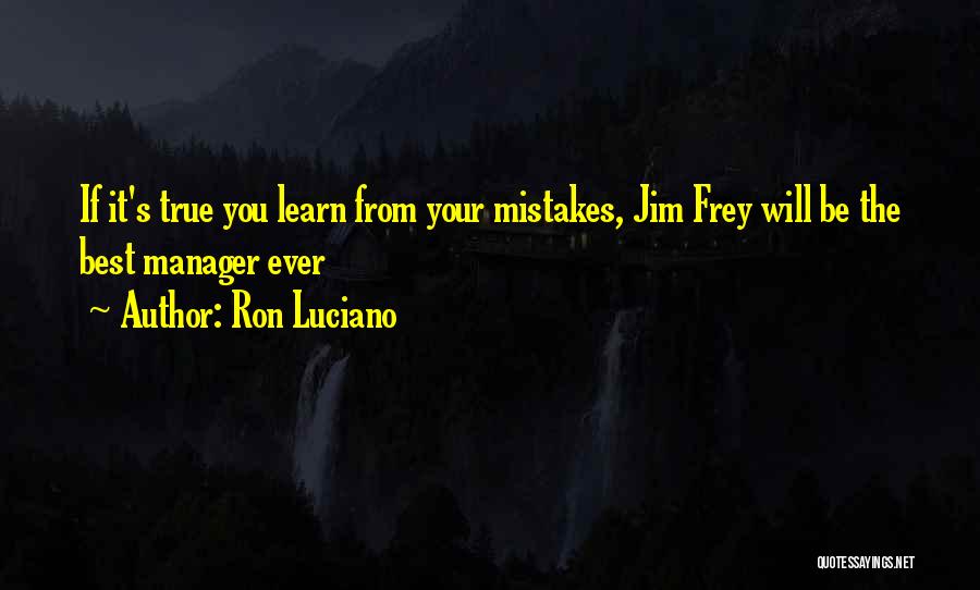 Ron Luciano Quotes: If It's True You Learn From Your Mistakes, Jim Frey Will Be The Best Manager Ever